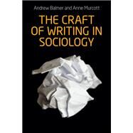 The craft of writing in sociology Developing the argument in undergraduate essays and dissertations by Balmer, Andrew; Murcott, Anne, 9781784992705