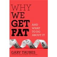 Why We Get Fat by TAUBES, GARY, 9780307272706