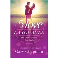 The 5 Love Languages The Secret to Love that Lasts by Chapman, Gary, 9780802412706