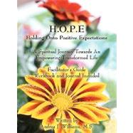 H.o.p.e. Holding Onto Positive Expectations: A Spiritual Journey Towards an Empowering Transformed Life Facilitator's Guide Workbook and Journal Included by Williams, Andrea J., 9781438922706