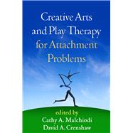 Creative Arts and Play Therapy for Attachment Problems by Malchiodi, Cathy A.; Crenshaw, David A., 9781462512706