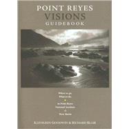 Point Reyes Visions Guidebook: Where To Go, What To Do, In Point Reyes National Seashore & Its Environs by Goodwin, Kathleen; Blair, Richard, 9780967152707