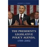 The President's Legislative Policy Agenda, 1789-2002 by Cohen, Jeffrey E., 9781107012707