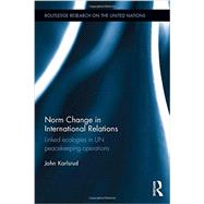 Norm Change in International Relations: Linked Ecologies in UN Peacekeeping Operations by Karlsrud; John, 9781138942707