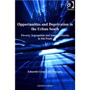 Opportunities and Deprivation in the Urban South: Poverty, Segregation and Social Networks in Spo Paulo by Marques,Eduardo Cesar Lepo, 9781409442707