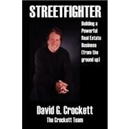 Streetfighter : Building a Powerful Real Estate Business (from the ground Up) by Crockett, David G., 9781432732707