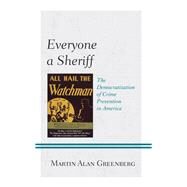 Everyone a Sheriff The Democratization of Crime Prevention in America by Greenberg, Martin Alan; Wilt, John B., 9781793642707