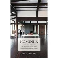 Kominka The Beauty and Wisdom of the Japanese Traditional House by Hasegawa, Kazuo, 9781940842707