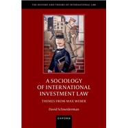 A Sociology of International Investment Law Themes from Max Weber by Schneiderman, David, 9780198982708