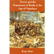 Tactics and the Experience of Battle in the Age of Napoleon by Rory Muir, 9780300082708