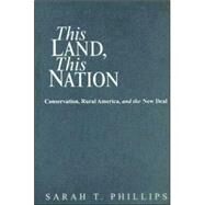 This Land, This Nation: Conservation, Rural America, and the New Deal by Sarah T. Phillips, 9780521852708
