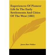 Experiences Of Pioneer Life In The Early Settlements And Cities Of The West by Walker, James Barr, 9780548822708