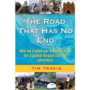Road That Has No End : How We Traded in Our Ordinary Lives for an Around the World Bicycle Adventure by Travis, Tim, 9780975442708