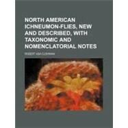 North American Ichneumon-flies, New and Described, With Taxonomic and Nomenclatorial Notes by Cushman, Robert Asa, 9781154462708