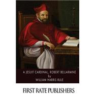 A Jesuit Cardinal, Robert Bellarmine by Rule, William Harris, 9781500102708