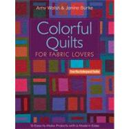 Colorful Quilts for Fabric Lovers 10 Easy-to-Make Project with a Modern Edge by Walsh, Amy; Burke, Janine, 9781607052708