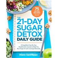 The 21-Day Sugar Detox Daily Guide A Simplified, Day-By Day Handbook & Journal to Help You Bust Sugar & Carb Cravings Naturally by Sanfilippo, Diane, 9781628602708