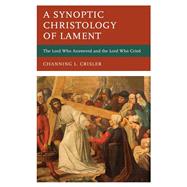 A Synoptic Christology of Lament The Lord Who Answered and the Lord Who Cried by Crisler, Channing L., 9781666912708
