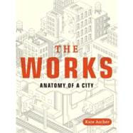 The Works Anatomy of a City by Ascher, Kate, 9780143112709