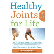 Healthy Joints for Life An Orthopedic Surgeon's Proven Plan to Reduce Pain and Inflammation, Avoid Surgery and Get Moving Again by Diana, Richard, 9780373892709