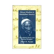 African Muslims in Antebellum America: Transatlantic Stories and Spiritual Struggles by Austin,Allan D., 9780415912709