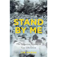 Stand by Me The Forgotten History of Gay Liberation by Downs, Jim, 9780465032709