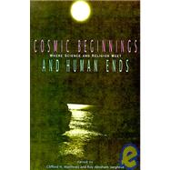 Cosmic Beginnings and Human Ends by Matthews, Clifford N.; Varghese, Roy Abraham, 9780812692709