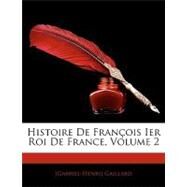 Histoire De Francois Ier Roi De France by Gaillard, Gabriel Henri, 9781143322709