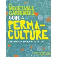 The Vegetable Gardener's Guide to Permaculture Creating an Edible Ecosystem by Shein, Christopher, 9781604692709