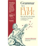 Grammar for a Full Life: How the Ways We Shape a Sentence Can Limit or Enlarge Us by Weinstein, Lawrence, 9781734692709