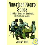 American Negro Songs 230 Folk Songs and Spirituals, Religious and Secular by Work, John W., 9780486402710