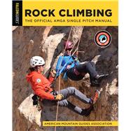 Rock Climbing: The Official AMGA Single Pitch Manual by American Mountain Guides Association, 9781493092710