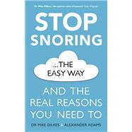Stop Snoring The Easy Way And the real reasons you need to by Dilkes, Dr Mike; Adams, Alexander, 9781841882710