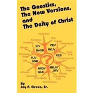 The Gnostics, the New Versions and the Deity of Christ by Green, Jay, 9781878442710