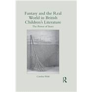 Fantasy and the Real World in British Childrens Literature: The Power of Story by Webb; Caroline, 9780415722711