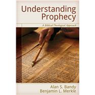 Understanding Prophecy by Bandy, Alan S.; Merkle, Benjamin L., 9780825442711