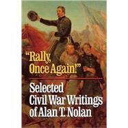 'Rally, Once Again!' Selected Civil War Writings by Nolan, Alan T., 9780945612711