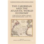 The Caribbean and the Atlantic World Economy Circuits of trade, money and knowledge, 1650-1914 by Leonard, Adrian; Pretel, David, 9781137432711