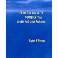 What You Can Do to Conquer Your Credit and Debt Problems by Newman, Michael W., 9781434812711