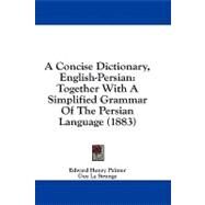 Concise Dictionary, English-Persian : Together with A Simplified Grammar of the Persian Language (1883) by Palmer, Edward Henry; Strange, Guy Le, 9781436722711