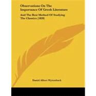 Observations on the Importance of Greek Literature : And the Best Method of Studying the Classics (1820) by Wyttenbach, Daniel Albert, 9781437022711