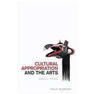 Cultural Appropriation and the Arts by Young, James O., 9781444332711