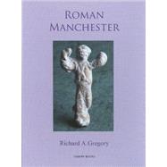 Roman Manchester : The University of Manchester's Excavations within the Vicus, 2001-5 by Gregory, Richard A.; Adams, M. (CON); Connelly, P. A. (CON); Cool, H. E. M. (CON); Cotton, J. (CON), 9781842172711