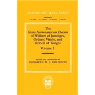 The Gesta Normannorum Ducum of William of Jumiges, Orderic Vitalis, and Robert of Torigni Volume 1: Introduction and Books I-IV by Houts, Elisabeth M. C. van, 9780198222712