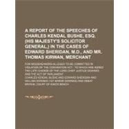 A Report of the Speeches of Charles Kendal Bushe, Esq. (His Majesty's Solicitor General,) in the Cases of Edward Sheridan, M.d, and Mr. Thomas Kirwan, Merchant by Bushe, Charles Kendal; Worde, Wynkyn De, 9780217262712