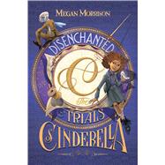 Disenchanted: The Trials of Cinderella (Tyme #2) by Morrison, Megan, 9780545642712