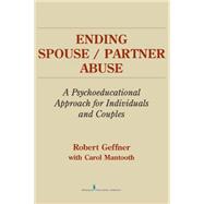 Ending Spouse/Partner Abuse: A Psychoeducational Approach for Individuals and Couples by Geffner, Robert, 9780826112712