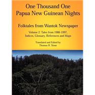One Thousand One Papua New Guinean Nights: Folktales from Wantok Newspaper : Tales from 1986-1997, Indices, Glossary, References and Maps by Slone, Thomas H., 9780971412712