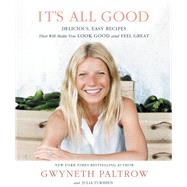 It's All Good Delicious, Easy Recipes That Will Make You Look Good and Feel Great by Paltrow, Gwyneth, 9781455522712