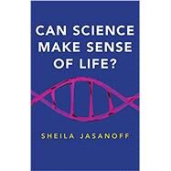 Can Science Make Sense of Life? by Jasanoff, Sheila, 9781509522712